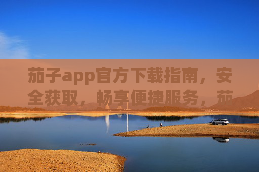 茄子app官方下载指南,安全获取,畅享便捷服务,茄子app官方下载指南,安全获取,畅享便捷服务 茄子app官方下载指南,安全获取,畅享便捷服务,茄子app官方下载指南,安全获取,畅享便捷服务