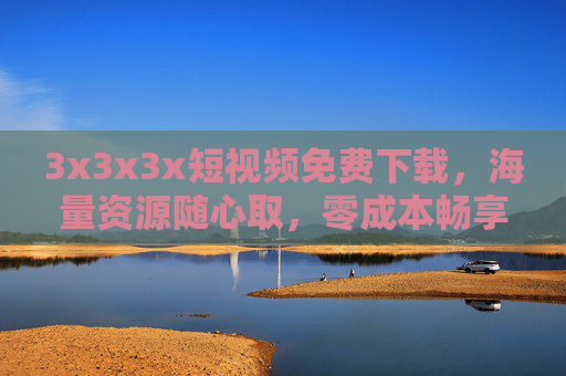 3x3x3x短视频免费下载,海量资源随心取,零成本畅享优质内容,3x3x3x短视频免费下载,海量资源零成本畅享 3x3x3x短视频免费下载,海量资源随心取,零成本畅享优质内容,3x3x3x短视频免费下载,海量资源零成本畅享