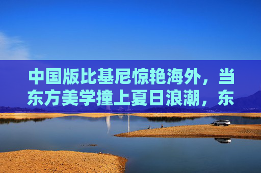 中国版比基尼惊艳海外,当东方美学撞上夏日浪潮,东方美学撞上夏日浪潮,中国版比基尼惊艳海外 中国版比基尼惊艳海外,当东方美学撞上夏日浪潮,东方美学撞上夏日浪潮,中国版比基尼惊艳海外