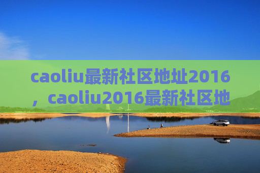 caoliu最新社区地址2016,caoliu2016最新社区地址 caoliu最新社区地址2016,caoliu2016最新社区地址
