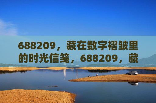 688209,藏在数字褶皱里的时光信笺,688209,藏在数字褶皱里的时光信笺 688209,藏在数字褶皱里的时光信笺,688209,藏在数字褶皱里的时光信笺