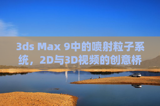 3ds Max 9中的喷射粒子系统，2D与3D视频的创意桥梁，3ds Max 9喷射粒子系统，2D与3D视频的创意桥梁