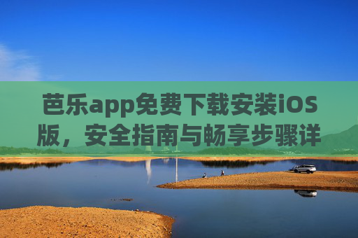 芭乐app免费下载安装iOS版,安全指南与畅享步骤详解,芭乐app免费下载安装iOS版,安全指南与畅享步骤详解 芭乐app免费下载安装iOS版,安全指南与畅享步骤详解,芭乐app免费下载安装iOS版,安全指南与畅享步骤详解