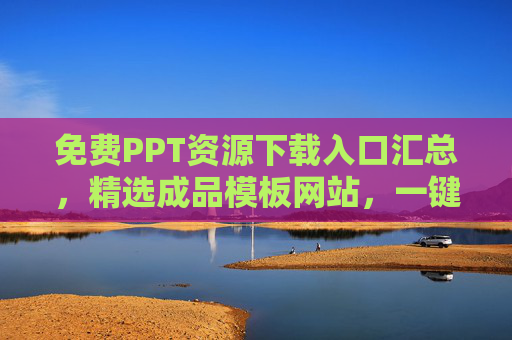 免费PPT资源下载入口汇总,精选成品模板网站,一键获取高效素材,免费PPT资源汇总入口,精选模板一键高效获取 免费PPT资源下载入口汇总,精选成品模板网站,一键获取高效素材,免费PPT资源汇总入口,精选模板一键高效获取