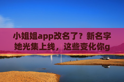 小姐姐app改名了?新名字她光集上线,这些变化你get到了吗?小姐姐app改名她光集上线,这些变化你get到了吗? 小姐姐app改名了?新名字她光集上线,这些变化你get到了吗?小姐姐app改名她光集上线,这些变化你get到了吗?