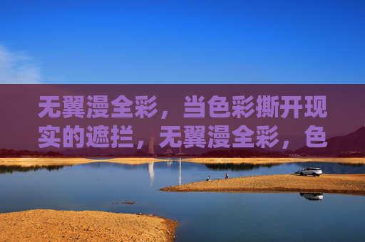 无翼漫全彩,当色彩撕开现实的遮拦,无翼漫全彩,色彩撕开现实的遮拦 无翼漫全彩,当色彩撕开现实的遮拦,无翼漫全彩,色彩撕开现实的遮拦