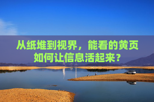 从纸堆到视界，能看的黄页如何让信息活起来？