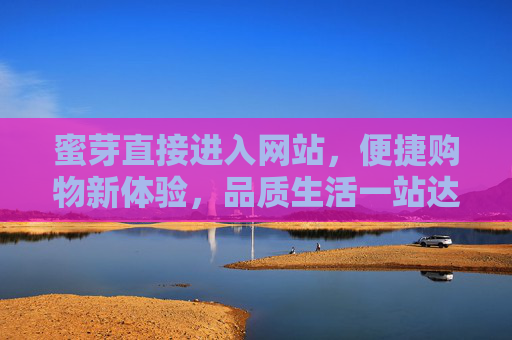 蜜芽直接进入网站，便捷购物新体验，品质生活一站达，蜜芽直达官网，便捷购物，品质生活一站达