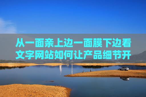 从一面亲上边一面膜下边看文字网站如何让产品细节开口说话，产品细节开口说话，网站的生动呈现之道