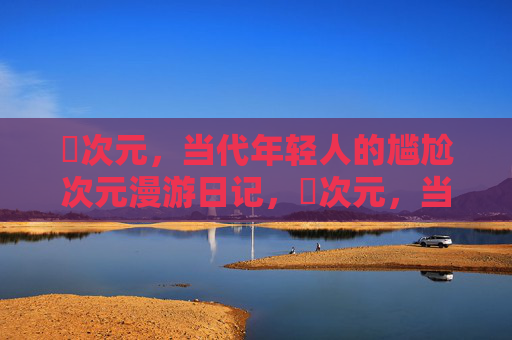 囧次元，当代年轻人的尴尬次元漫游日记，囧次元，当代年轻人的尴尬漫游日记