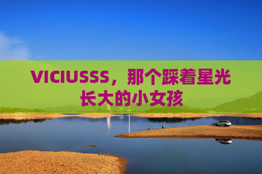 VICIUSSS，那个踩着星光长大的小女孩