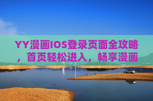 YY漫画IOS登录页面全攻略，首页轻松进入，畅享漫画世界
