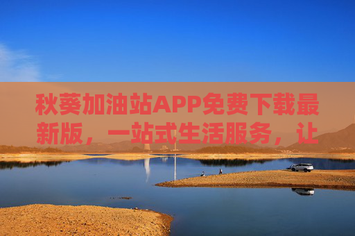 秋葵加油站APP免费下载最新版,一站式生活服务,让效率与便利触手可及,秋葵加油站APP免费下载,一站式生活服务,效率与便利触手可及 秋葵加油站APP免费下载最新版,一站式生活服务,让效率与便利触手可及,秋葵加油站APP免费下载,一站式生活服务,效率与便利触手可及