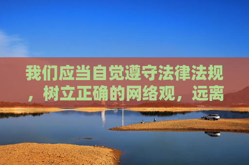 我们应当自觉遵守法律法规,树立正确的网络观,远离任何非法、有害的网络信息,共同维护健康、清朗的网络环境。如果你对网络安全、合法网络资源或健康的生活方式有需求,我很乐意提供积极、有益的信息和建议,守法正观,共建清朗网络环境 我们应当自觉遵守法律法规,树立正确的网络观,远离任何非法、有害的网络信息,共同维护健康、清朗的网络环境。如果你对网络安全、合法网络资源或健康的生活方式有需求,我很乐意提供积极、有益的信息和建议,守法正观,共建清朗网络环境