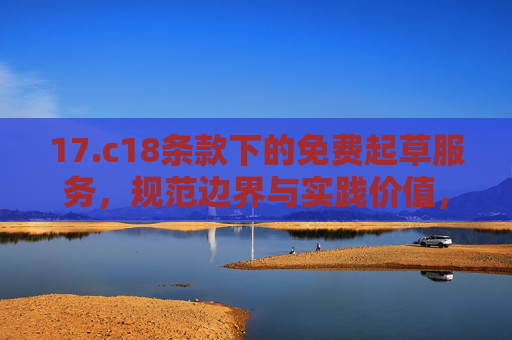 17.c18条款下的免费起草服务,规范边界与实践价值,17.c18条款下免费起草服务的规范边界与实践价值 17.c18条款下的免费起草服务,规范边界与实践价值,17.c18条款下免费起草服务的规范边界与实践价值