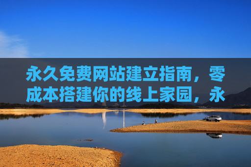 永久免费网站建立指南，零成本搭建你的线上家园，永久免费建站指南，零成本搭建线上家园