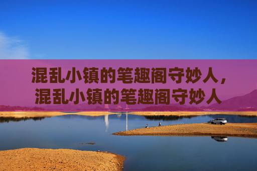 混乱小镇的笔趣阁守妙人，混乱小镇的笔趣阁守妙人