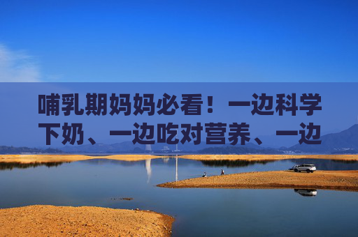 哺乳期妈妈必看！一边科学下奶、一边吃对营养、一边敷对面膜，视频教程全拆解，哺乳期妈妈三管齐下，科学下奶+吃对营养+敷对面膜，视频教程全拆解