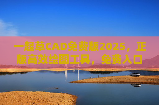 一起草CAD免费版2025,正版高效绘图工具,免费入口指南,一起草CAD免费版2025,正版高效绘图免费入口指南 一起草CAD免费版2025,正版高效绘图工具,免费入口指南,一起草CAD免费版2025,正版高效绘图免费入口指南