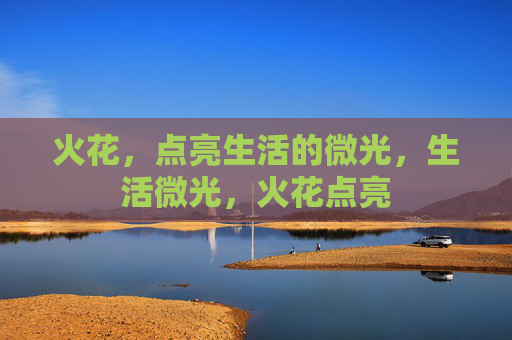 火花，点亮生活的微光，生活微光，火花点亮