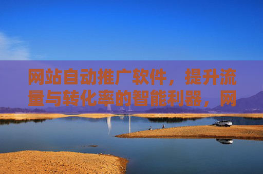 网站自动推广软件,提升流量与转化率的智能利器,网站自动推广软件,提升流量与转化率的智能利器 网站自动推广软件,提升流量与转化率的智能利器,网站自动推广软件,提升流量与转化率的智能利器