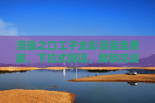 漫画之口工子全彩漫画免费版,下拉式阅读,解锁沉浸式视觉新体验,漫画之口工子全彩漫画免费版,下拉式阅读解锁沉浸式视觉新体验 漫画之口工子全彩漫画免费版,下拉式阅读,解锁沉浸式视觉新体验,漫画之口工子全彩漫画免费版,下拉式阅读解锁沉浸式视觉新体验