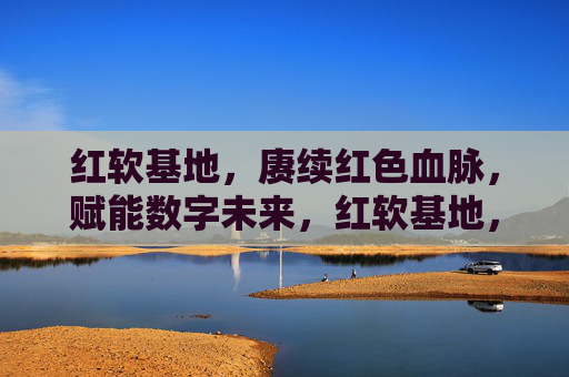 红软基地,赓续红色血脉,赋能数字未来,红软基地,赓续红色血脉,赋能数字未来 红软基地,赓续红色血脉,赋能数字未来,红软基地,赓续红色血脉,赋能数字未来