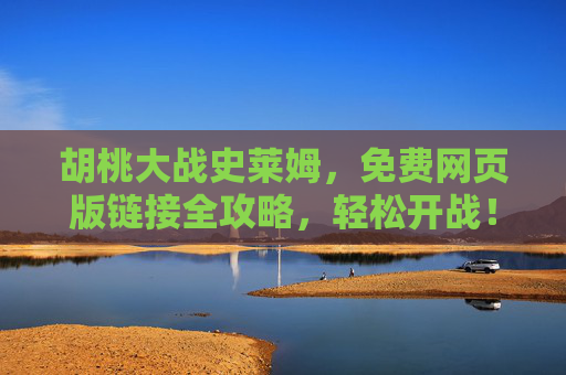 胡桃大战史莱姆,免费网页版链接全攻略,轻松开战!胡桃大战史莱姆,免费网页版链接全攻略,轻松开战! 胡桃大战史莱姆,免费网页版链接全攻略,轻松开战!胡桃大战史莱姆,免费网页版链接全攻略,轻松开战!