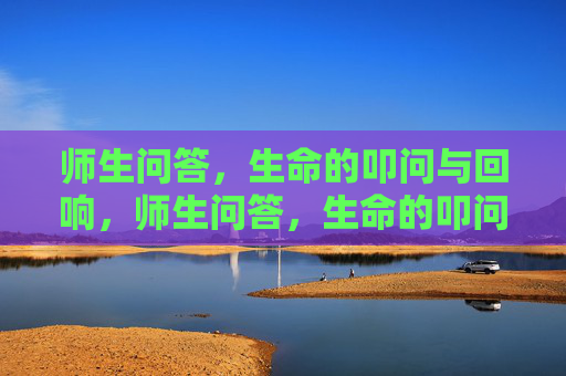 师生问答，生命的叩问与回响，师生问答，生命的叩问与回响