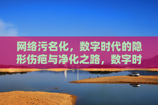 网络污名化，数字时代的隐形伤疤与净化之路，数字时代的污名化隐形伤疤与净化之路