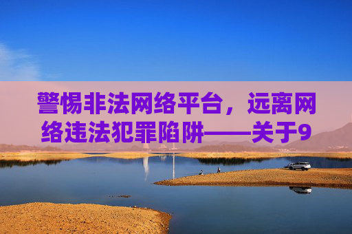 警惕非法网络平台,远离网络违法犯罪陷阱——关于91社入口官网的郑重提醒,警惕91社入口官网非法平台,远离网络违法犯罪陷阱 警惕非法网络平台,远离网络违法犯罪陷阱——关于91社入口官网的郑重提醒,警惕91社入口官网非法平台,远离网络违法犯罪陷阱