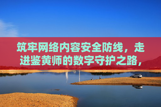 筑牢网络内容安全防线,走进鉴黄师的数字守护之路,安全防线,鉴黄师的数字守护之路 筑牢网络内容安全防线,走进鉴黄师的数字守护之路,安全防线,鉴黄师的数字守护之路