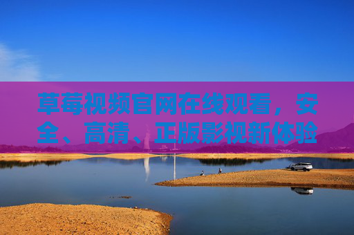 草莓视频官网在线观看,安全、高清、正版影视新体验,草莓视频官网,安全高清正版影视新体验 草莓视频官网在线观看,安全、高清、正版影视新体验,草莓视频官网,安全高清正版影视新体验