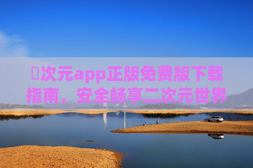 囧次元app正版免费版下载指南,安全畅享二次元世界的正确姿势,囧次元app正版免费版下载指南,安全畅享二次元世界的正确姿势 囧次元app正版免费版下载指南,安全畅享二次元世界的正确姿势,囧次元app正版免费版下载指南,安全畅享二次元世界的正确姿势