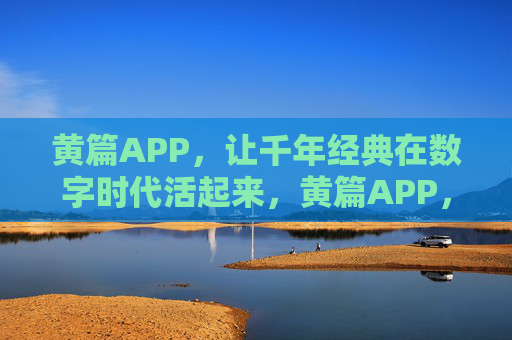 黄篇APP,让千年经典在数字时代活起来,黄篇APP,千年经典的数字焕新 黄篇APP,让千年经典在数字时代活起来,黄篇APP,千年经典的数字焕新