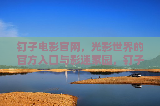 钉子电影官网,光影世界的官方入口与影迷家园,钉子电影官网,光影世界的官方入口与影迷家园 钉子电影官网,光影世界的官方入口与影迷家园,钉子电影官网,光影世界的官方入口与影迷家园
