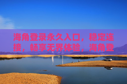 海角登录永久入口,稳定连接,畅享无界体验,海角登录永久入口,稳定畅享无界体验 海角登录永久入口,稳定连接,畅享无界体验,海角登录永久入口,稳定畅享无界体验