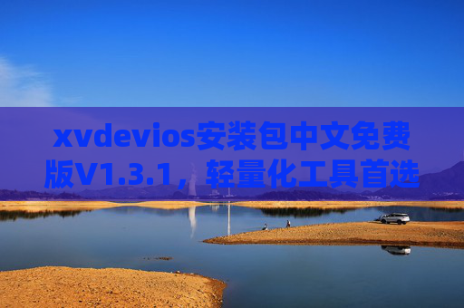 xvdevios安装包中文免费版V1.3.1,轻量化工具首选,中文界面降低使用门槛,xvdevios中文免费版V1.3.1,轻量化工具首选,中文界面降低使用门槛 xvdevios安装包中文免费版V1.3.1,轻量化工具首选,中文界面降低使用门槛,xvdevios中文免费版V1.3.1,轻量化工具首选,中文界面降低使用门槛