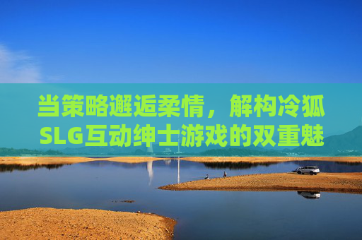 当策略邂逅柔情，解构冷狐SLG互动绅士游戏的双重魅力，策略邂逅柔情，冷狐SLG互动绅士游戏的双重魅力