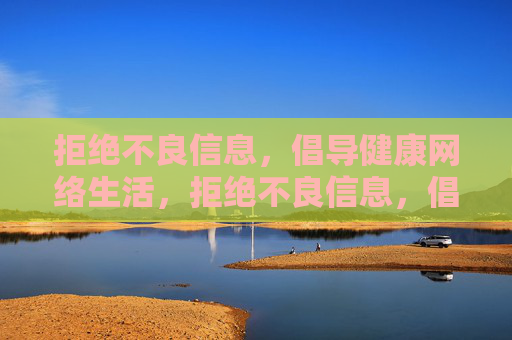 拒绝不良信息，倡导健康网络生活，拒绝不良信息，倡导健康网络生活