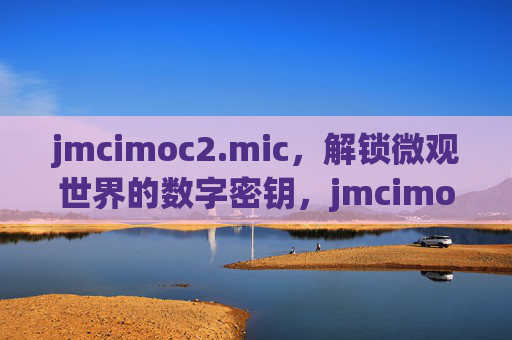 jmcimoc2.mic，解锁微观世界的数字密钥，jmcimoc2.mic，解锁微观世界的数字密钥