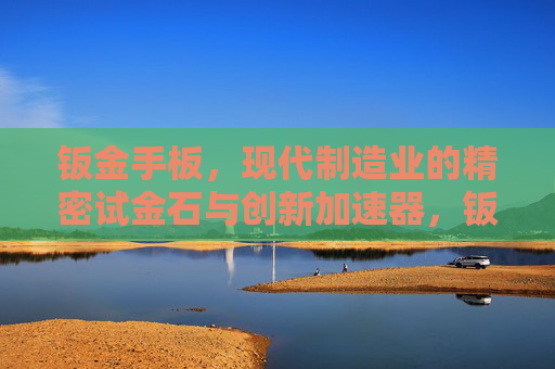 钣金手板，现代制造业的精密试金石与创新加速器，钣金手板，现代制造业的精密试金石与创新加速器