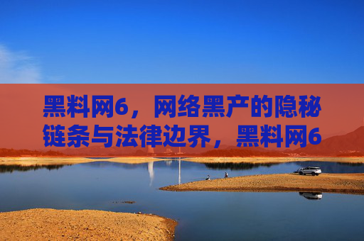 黑料网6,网络黑产的隐秘链条与法律边界,黑料网6,网络黑产的隐秘链条与法律边界 黑料网6,网络黑产的隐秘链条与法律边界,黑料网6,网络黑产的隐秘链条与法律边界