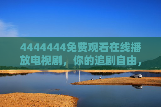 4444444免费观看在线播放电视剧,你的追剧自由,从这里开始,4444444免费在线看剧,追剧自由从这里开始 4444444免费观看在线播放电视剧,你的追剧自由,从这里开始,4444444免费在线看剧,追剧自由从这里开始