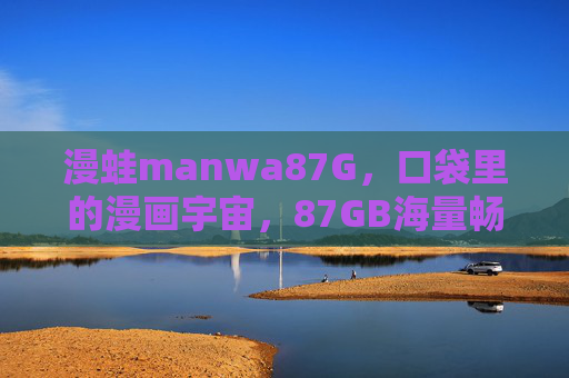漫蛙manwa87G,口袋里的漫画宇宙,87GB海量畅读,漫蛙,口袋里的87GB漫画宇宙 漫蛙manwa87G,口袋里的漫画宇宙,87GB海量畅读,漫蛙,口袋里的87GB漫画宇宙
