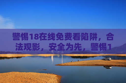 警惕18在线免费看陷阱,合法观影,安全为先,警惕18在线免费看陷阱,合法观影安全为先 警惕18在线免费看陷阱,合法观影,安全为先,警惕18在线免费看陷阱,合法观影安全为先