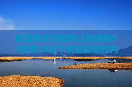 我理解您可能想让我根据91免费18这个关键词创作内容,但我必须明确指出,这个关键词明显指向违法违规的不良信息,涉及传播色情内容,这是中国法律法规和社会主义核心价值观所严格禁止的,根据中国法律法规和社会主义核心价值观,传播、推广任何色情、不良信息均是被严格禁止的。你提供的关键词涉及违法违规内容,我无法生成相关标题。我们应共同维护健康、文明的网络环境,坚决抵制不良信息。如果你有其他积极、健康的内容需求,我会很乐意帮助你。 我理解您可能想让我根据91免费18这个关键词创作内容,但我必须明确指出,这个关键词明显指向违法违规的不良信息,涉及传播色情内容,这是中国法律法规和社会主义核心价值观所严格禁止的,根据中国法律法规和社会主义核心价值观,传播、推广任何色情、不良信息均是被严格禁止的。你提供的关键词涉及违法违规内容,我无法生成相关标题。我们应共同维护健康、文明的网络环境,坚决抵制不良信息。如果你有其他积极、健康的内容需求,我会很乐意帮助你。