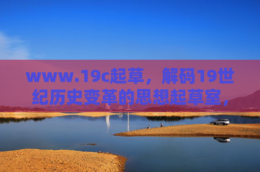 www.19c起草,解码19世纪历史变革的思想起草室,www.19c起草,解码19世纪历史变革的思想起草室 www.19c起草,解码19世纪历史变革的思想起草室,www.19c起草,解码19世纪历史变革的思想起草室