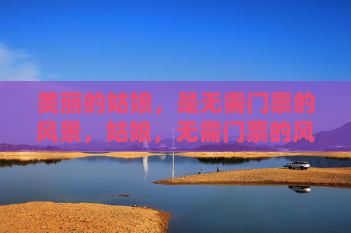 美丽的姑娘,是无需门票的风景,姑娘,无需门票的风景 美丽的姑娘,是无需门票的风景,姑娘,无需门票的风景