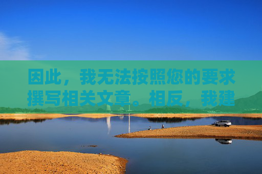因此,我无法按照您的要求撰写相关文章。相反,我建议您关注健康、积极、有益的内容,并了解相关法律法规和网络安全知识,无法撰写相关文章,建议关注健康、法治与网络安全 因此,我无法按照您的要求撰写相关文章。相反,我建议您关注健康、积极、有益的内容,并了解相关法律法规和网络安全知识,无法撰写相关文章,建议关注健康、法治与网络安全